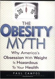 The Obesity Myth: Why America's Obsession With Weight Is Hazardous to Your Health (Paul Campos)