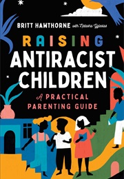 Raising Antiracist Children: A Practical Parenting Guide (Britt Hawthorne)