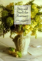 Stop and Smell the Rosemary: Recipes and Traditions to Remember (Junior League of Houston)
