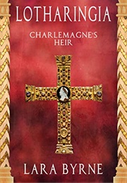 Lotharingia: Charlemagne's Heir (Lara Byrne)