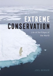 Extreme Conservation: Life at the Edges of the World (Joel Berger)