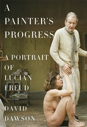 A Painter's Progress: A Portrait of Lucian Freud (David Dawson)