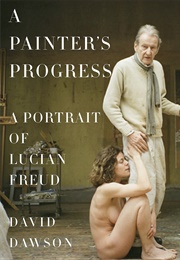 A Painter&#39;s Progress: A Portrait of Lucian Freud (David Dawson)