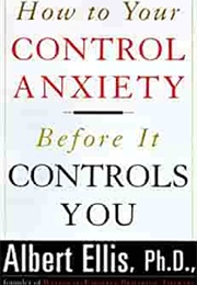 Control Your Anxiety Before It Controls You (Albert Eliis)