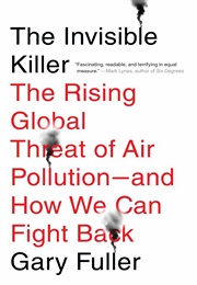 The Invisible Killer: The Rising Global Threat of Air Pollution, and How We Can Fight Back (Gary Fuller)