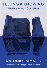 Feeling & Knowing: Making Minds Conscious (Antonio R. Damasio)