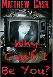 Why Can't I Be You? (Matthew Cash)