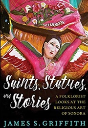 Saints, Statues, and Stories (James S. Griffith)