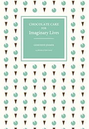 Chocolate Cake for Imaginary Lives (Genevieve Jenner)