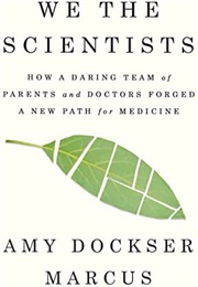 We the Scientists: How a Daring Team of Parents and Doctors Forged a New Path for Medicine (Amy Dockser Marcus)