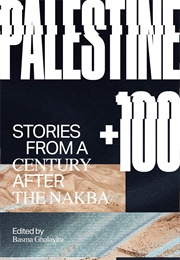 Palestine +100: Stories From a Century After the Nakba (Basma Ghalayini (Editor))