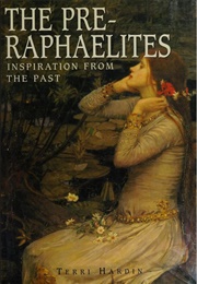 The Pre-Raphaelites: Inspiration From the Past (Terri Hardin)