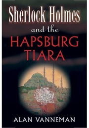 Sherlock Holmes and the Hapsburg Tiara (Alan Vanneman)