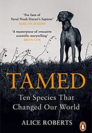 Tamed: Ten Species That Changed Our World (Alice Roberts)