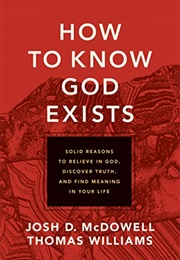 How to Know God Exists: Solid Reasons to Believe in God, Discover Truth, and Find Meaning in Your Li (Josh Mcdowell & Thomas Williams)
