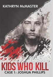 Kids Who Kill: Joshua Phillips (Kathryn McMaster)