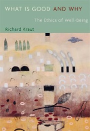What Is Good and Why: The Ethics of Well-Being (Richard Kraut)