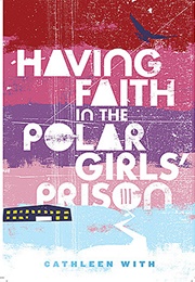 Having Faith in the Polar Girls' Prison (Cathleen With)