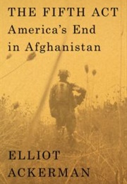 The Fifth Act: America&#39;s End in Afghanistan (Elliot Ackerman)