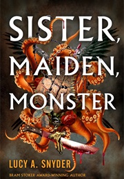 Sister, Maiden, Monster (Lucy A. Snyder)