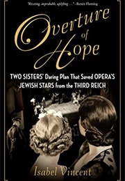 Overture of Hope: Two Sisters' Daring Plan That Saved Opera's Jewish Stars From the Third Reich (Isabel Vincent)