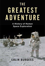 The Greatest Adventure: A History of Human Space Exploration (Colin Burgess)