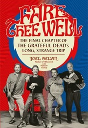 Fare Thee Well: The Final Chapter of the Grateful Dead's Long, Strange Trip (Joel Selvin)