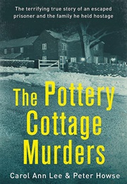The Pottery Cottage Murders: The Terrifying True Story of an Escaped Prisoner and the Family He Held (Carol Ann Lee & Peter Howse)