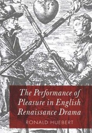 The Performance of Pleasure in English Renaissance Drama (Ronald Huebert)
