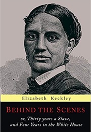 Behind the Scenes: Or, Thirty Years a Slave, and Four Years in the White House (Elizabeth Keckley)
