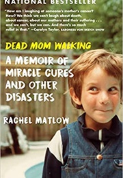 Dead Mom Walking: A Memoir of Miracle Cures and Other Disasters (Rachel Matlow)