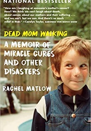 Dead Mom Walking: A Memoir of Miracle Cures and Other Disasters (Rachel Matlow)