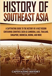 History of Southeast Asia (Captivating History)