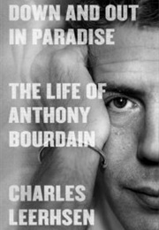 Down and Out in Paradise: The Life of Anthony Bourdain (Charles Leerhsen)