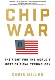 Chip War: The Fight for the World's Most Critical Technology (Chris Miller)