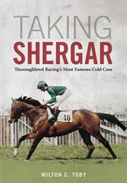Taking Shergar: Thoroughbred Racing&#39;s Most Famous Cold Case (Milton Toby)