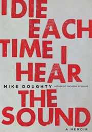 I Die Each Time I Hear the Sound: A Memoir (Mike Doughty)