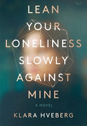 Lean Your Loneliness Slowly Against Mine (Klara Hveberg)