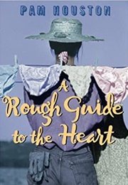 A Rough Guide to the Heart (Pam Houston)