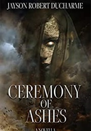 Ceremony of Ashes (Jayson Robert Ducharme)