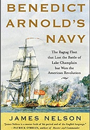 Benedict Arnold's Navy: The Ragtag Fleet That Lost the Battle of Lake Champlain but Won the American (James L. Nelson)