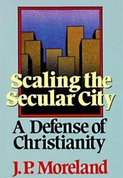 Scaling the Secular City: A Defense of Christianity (J.P. Moreland)