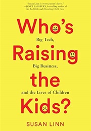 Who's Raising the Kids?: Big Tech, Big Business, and the Lives of Children (Susan Linn)
