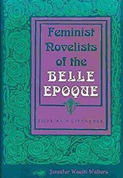 Feminist Novelists of the Belle Epoque: Love as a Lifestyle (Jennifer Waelti-Walters)