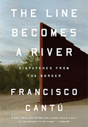 The Line Becomes a River: Dispatches From the Border (Francisco Cantú)