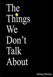The Things We Don't Talk About (Anthony Martinez)