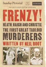 Frenzy! Heath, Haigh and Christie: The First Great Tabloid Murderers (Neil Root)
