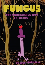 Fungus: The Unbearable Rot of Being (James Kochalka)