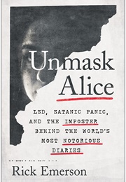 Unmask Alice; LSD, Satanic Panic, and the Imposter Behind the World&#39;s Most Notorious Diaries (Emerson, Rick)