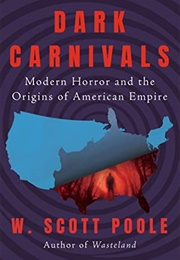 Dark Carnivals: Modern Horror and the Origins of American Empire (W. Scott Poole)
